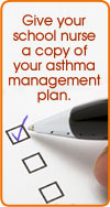 Give your school nurse a copy of your asthma management plan.