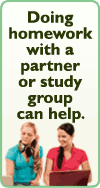 Doing homework with a partner or study group can help.