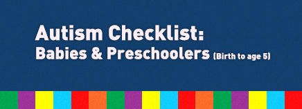 Autism Checklist: Babies & Preschoolers (Birth to age 5)