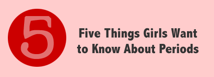 Five Things Girls Want to Know About Periods