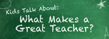 Kids Talk About: What Makes a Great Teacher