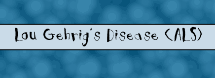 Lou Gehrig's Disease (ALS)
