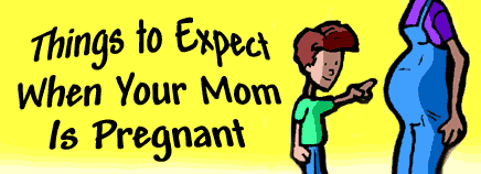 Things to Expect When Your Mom Is Pregnant