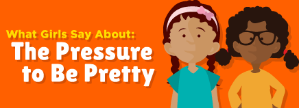 What Girls Say About: The Pressure to Be Pretty