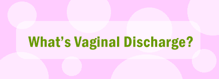 What's Vaginal Discharge?