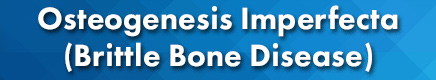 Osteogenesis Imperfecta (Brittle Bone Disease)
