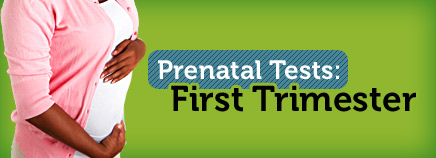 Prenatal Tests: First Trimester
