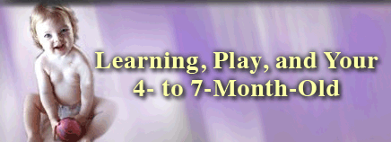 Learning, Play, and Your 4- to 7-Month-Old