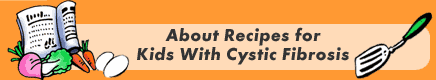 About Recipes for Kids With Cystic Fibrosis