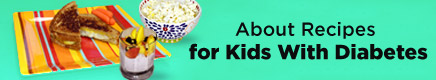 About Recipes for Kids With Diabetes