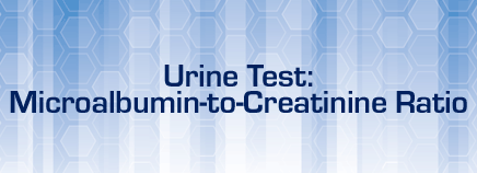 Urine Test: Microalbumin-to-Creatinine Ratio