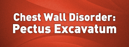 Chest Wall Disorder: Pectus Excavatum