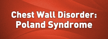 Chest Wall Disorder: Poland Syndrome