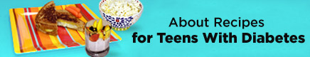 About Recipes for Teens With Diabetes