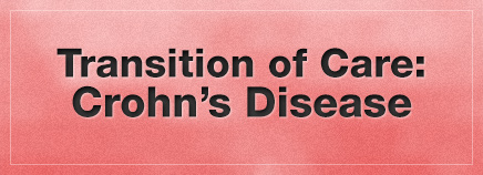 Transition of Care: Crohn's Disease