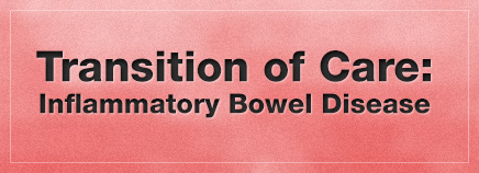 Transition of Care: Inflammatory Bowel Disease
