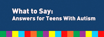 What to Say: Answers for Teens With Autism