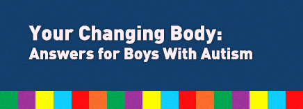 Your Changing Body: Answers for Boys With Autism